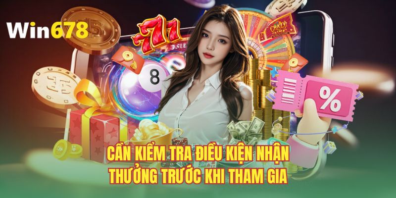 Cần kiểm tra điều kiện nhận thưởng trước khi tham gia