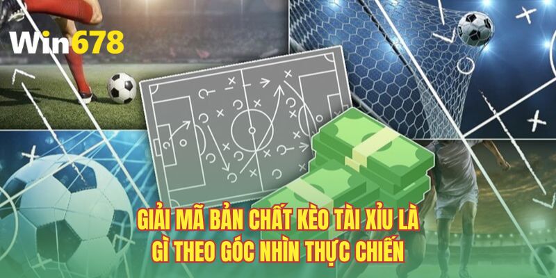 Giải mã bản chất kèo tài xỉu là gì theo góc nhìn thực chiến