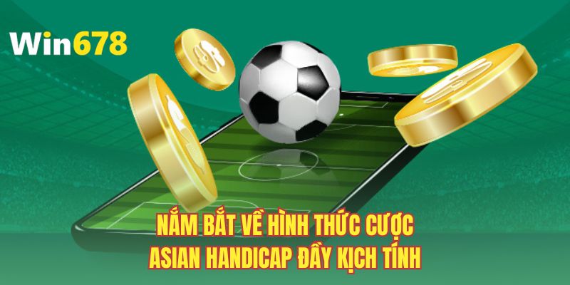Nắm bắt về hình thức cược Asian Handicap đầy kịch tính