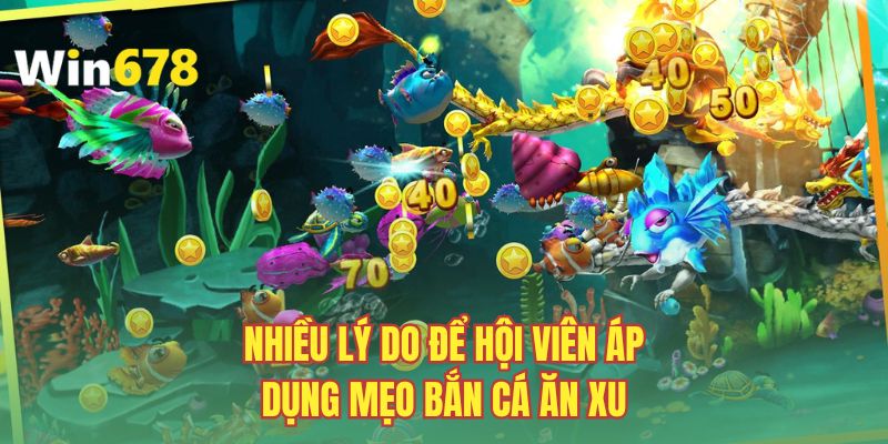 Nhiều lý do để hội viên áp dụng mẹo bắn cá ăn xu