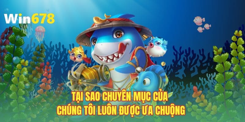 Tại sao chuyên mục của chúng tôi luôn được ưa chuộng