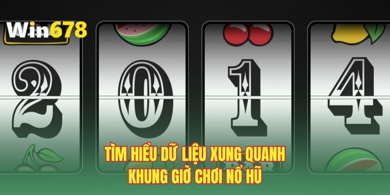 Tìm hiểu dữ liệu xung quanh khung giờ chơi nổ hũ