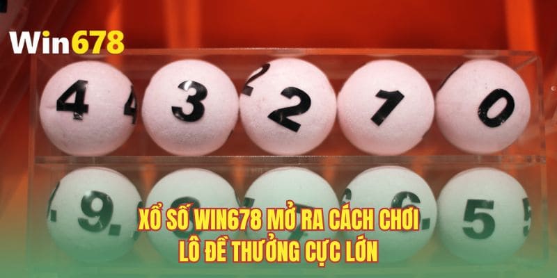Xổ số WIN678 mở ra cách chơi lô đề thưởng cực lớn
